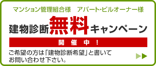 マンション管理組合様、アパート・ビルオーナー様、建物無料キャンペーン開催中！ご希望の方は「建物診断希望」と書いてお問い合わせください。